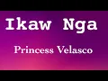 Ikaw Nga - Princess Velasco (Lirycs)