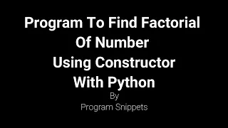 Python Program to find Factorial of number using Constructor