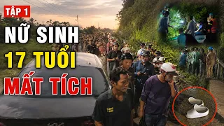 TẬP 1 - NỮ SINH 17 TUỔI MẤT TÍCH...8 SANG GẶP SỰ CỐ BẤT KHẢ KHÁNG TRONG NGÀY ĐẦU TÌM KIẾM