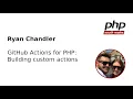 Ryan Chandler - GitHub Actions for PHP Building custom actions