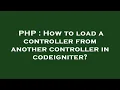 PHP How to load a controller from another controller in codeigniter
