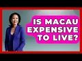 Lagu Is Macau Expensive To Live? - China Cultural Expedition