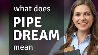 Pipe dream meaning of PIPE DREAM