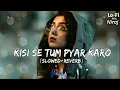 Download Lagu Kisi Se Tum Pyar Karo (Slowed+Reverb) Song, Female version | Lofi With Niraj