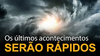 Os últimos acontecimentos serão rápidos