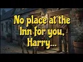 No place for you at the Inn Harry