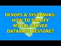 DevOps SysAdmins How to simlify MS SQL server database restore 3 Solutions