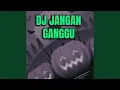Lagu DJ JANGAN GANGGU