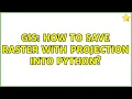 GIS How to save raster with projection into Python 4 Solutions