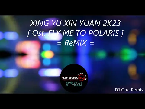 Download MP3 XING YI XIN YUAN [ OST. FLY ME TO POLARIS ] REMIX 2K23