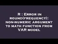 R Error in round frequency non-numeric argument to math function from VAR model