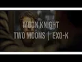 Moon Knight Edit || Two Moons - EXO-K