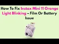 How To Fix Instax Mini 11 Orange Light Blinking - Film Or Battery Issue