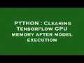 PYTHON Clearing Tensorflow GPU memory after model execution