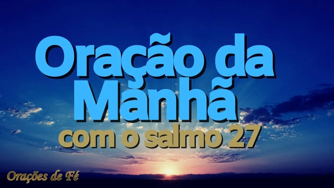 PODEROSA ORAÇÃO DA MANHÃ COM O SALMO 27