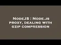 NodeJS Node js proxy dealing with gzip compression