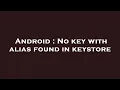 Android No key with alias found in keystore