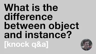 What is the difference between object and instance Knock Q A