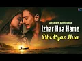 Download Lagu Izhar Hua Hame Bhi Pyar Hua (Official Video) Khushi Khushi Pehna Tera Diya Gehna Song l | New Viral