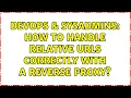 DevOps SysAdmins How to handle relative urls correctly with a reverse proxy 3 Solutions
