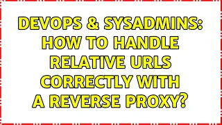 DevOps SysAdmins How to handle relative urls correctly with a reverse proxy 3 Solutions