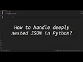 How to handle deeply nested JSON in Python Python Trick to Handle Deeply Nested JSON