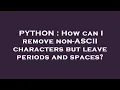 PYTHON How can I remove non-ASCII characters but leave periods and spaces