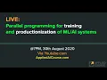 LIVE Parallel programming for training and productionization of systems