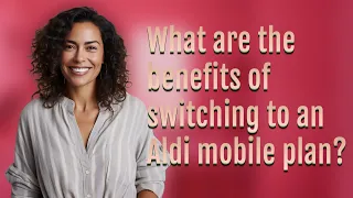 What are the benefits of switching to an Aldi mobile plan