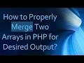 How to Properly Merge Two Arrays in PHP for Desired Output