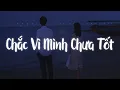 Download Lagu Chắc Vì Mình Chưa Tốt (Lofi Ver.) - Thanh Hưng / Giá Duyên Trời Đừng Cho Hai Chúng Ta Gặp Được Nhau!