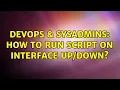 DevOps SysAdmins How to run script on interface 2 Solutions