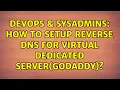 DevOps SysAdmins How to setup reverse dns for Virtual dedicated server godaddy 2 Solutions