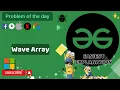 Wave Array 28 September Microsoft Google POTD GFG Problem of the Day C Java Python