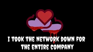 I took the network down for the ENTIRE company