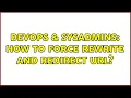 DevOps SysAdmins How To Force Rewrite and Redirect Url