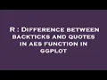 R Difference between backticks and quotes in aes function in ggplot