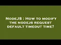 NodeJS How to modify the nodejs request default timeout time