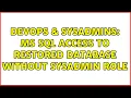 DevOps SysAdmins MS SQL access to restored database without sysadmin role 2 Solutions