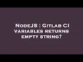 NodeJS Gitlab CI variables returns empty string