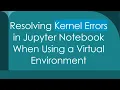 Resolving Kernel Errors in Jupyter Notebook When Using a Virtual Environment