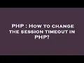 PHP How to change the session timeout in PHP