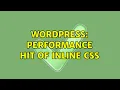 Wordpress Performance hit of Inline CSS