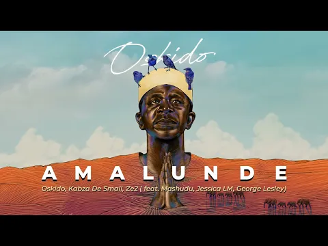 Download MP3 Oskido x Kabza De Small - Amalunde (Feat. Ze2, Mashudu, Jessica LM, George Lesley) [Official Audio]