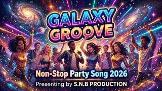 galaxy groove non stop party song 2026 ai music video edm dance anthem snb production