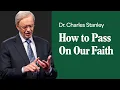 How to Pass On Our Faith - Dr Charles Stanley