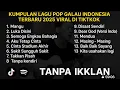 Download Lagu KUMPULAN LAGU POP GALAU INDONESIA TERBARU MEI 2025 VIRAL DI TIKTOK