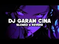 DJ GARAM CINA (Slowed \u0026 Reverb)🖤🔊🎧