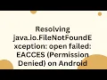 Resolving java io FileNotFoundException open failed EACCES Permission Denied on Android