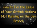How to Fix the Issue of Your GitHub Actions Not Running on the dev Branch